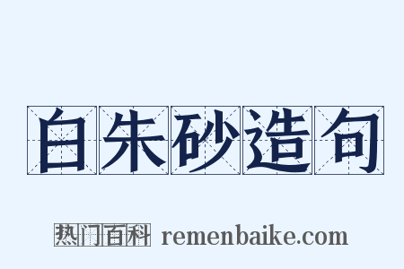 白朱砂造句是什么意思的图片